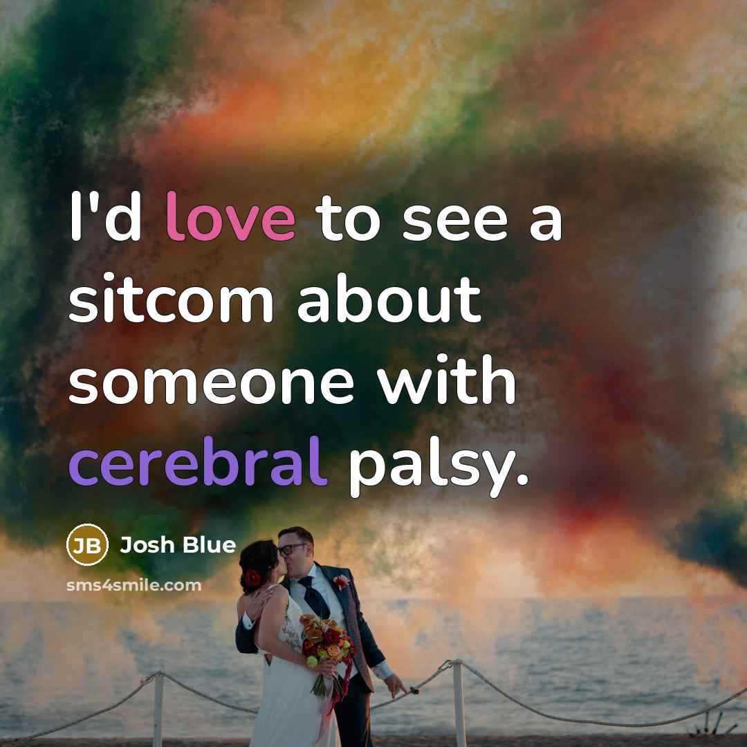 “I'd love to see a sitcom about someone with cerebral palsy.” quote by Josh Blue