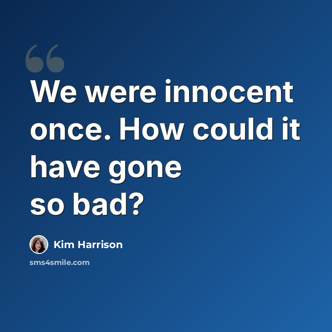 “We were innocent once. How could it have gone so bad?” quote by Kim Harrison