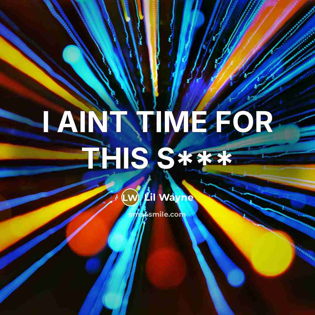 “I AINT TIME FOR THIS S***” quote by Lil Wayne