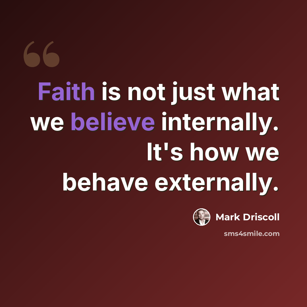 “Faith is not just what we believe internally. It's how we behave externally.” quote by Mark Driscoll
