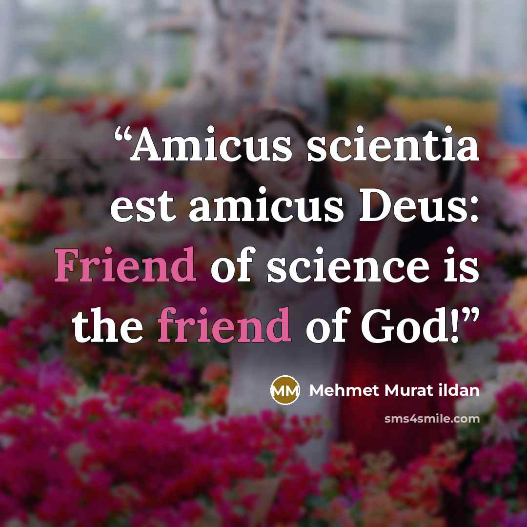 “Amicus scientia est amicus Deus: Friend of science is the friend of God!” quote by Mehmet Murat ildan