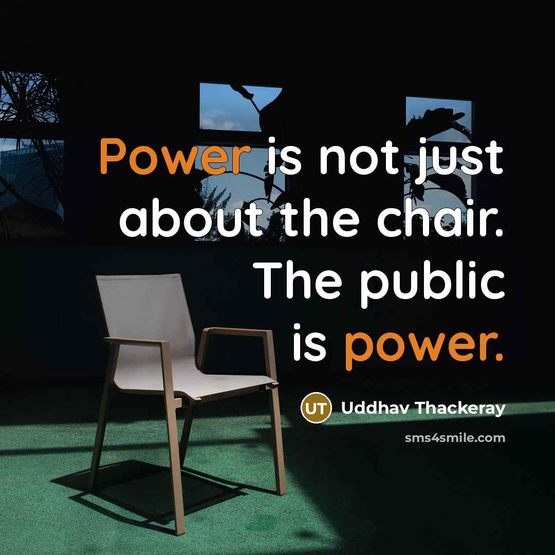 “Power is not just about the chair. The public is power.” quote by Uddhav Thackeray