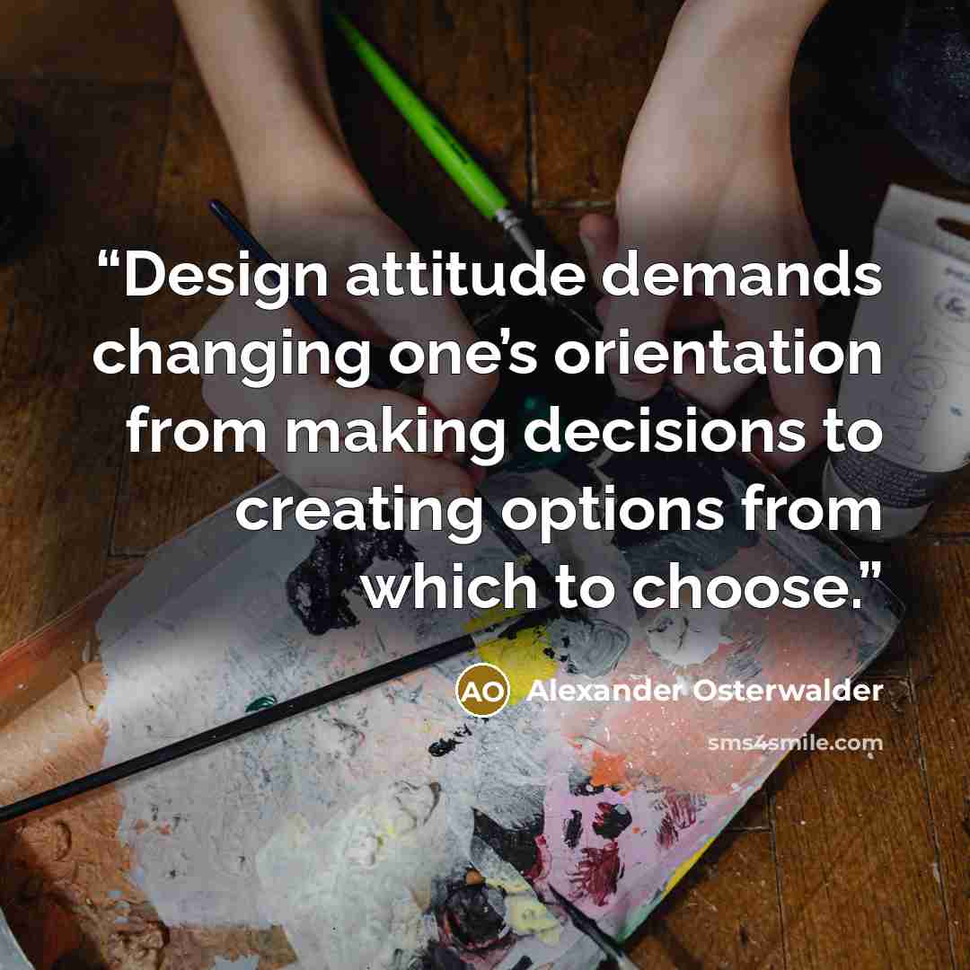 “Design attitude demands changing one’s orientation from making decisions to creating options from which to choose.” quote by Alexander Osterwalder
