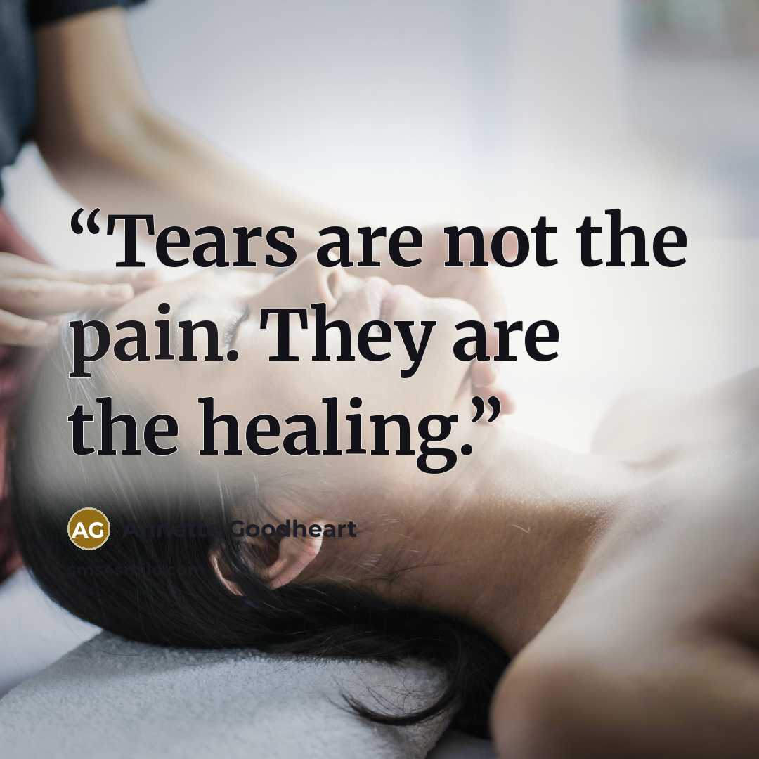 “Tears are not the pain. They are the healing.” quote by Annette Goodheart