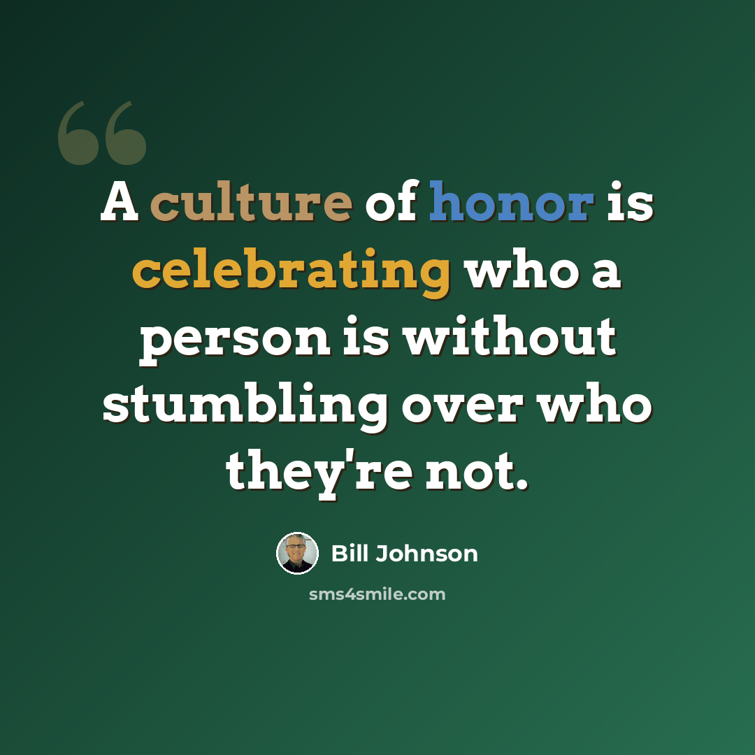 “A culture of honor is celebrating who a person is without stumbling over who they're not.” quote by Bill Johnson