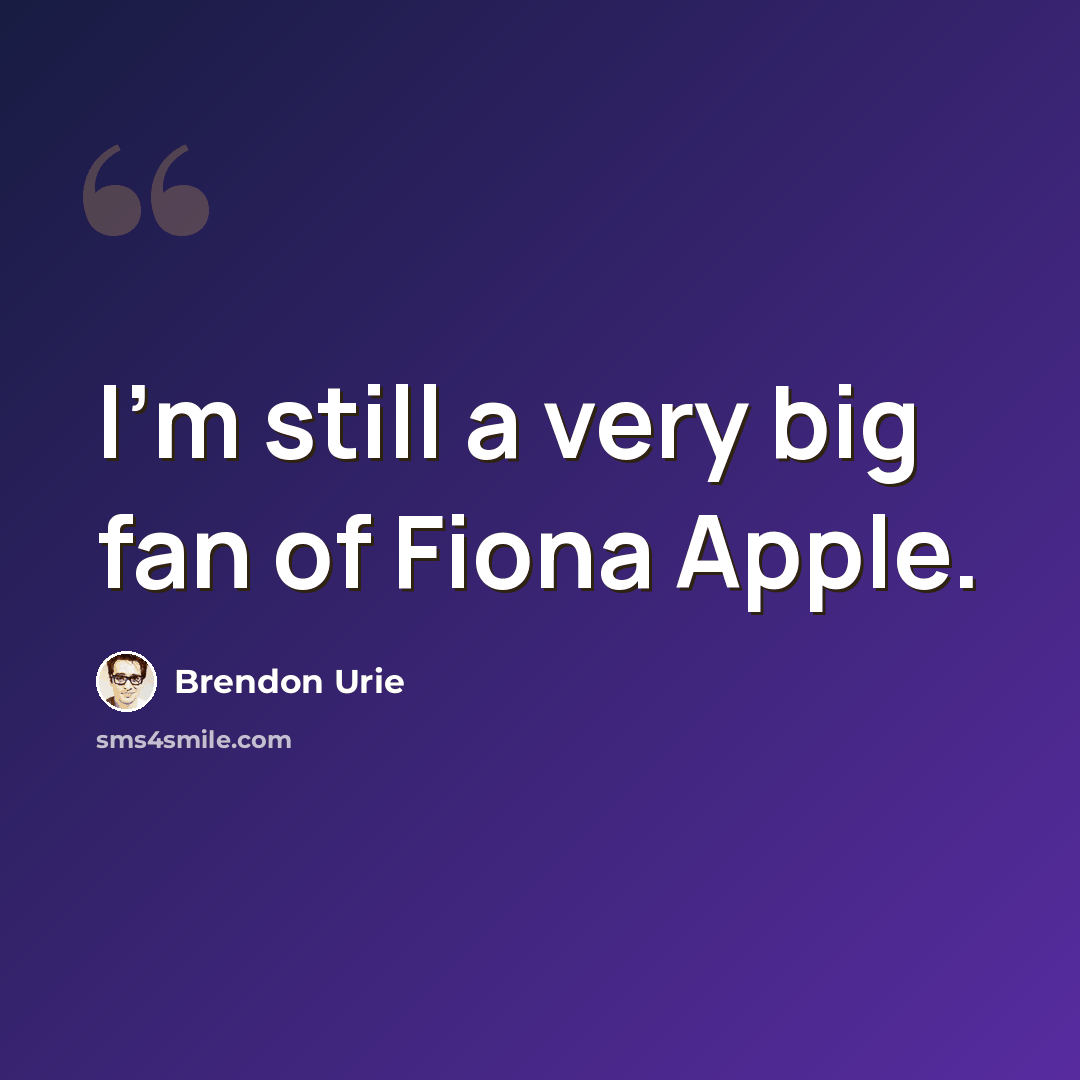 “I'm still a very big fan of Fiona Apple.” quote by Brendon Urie