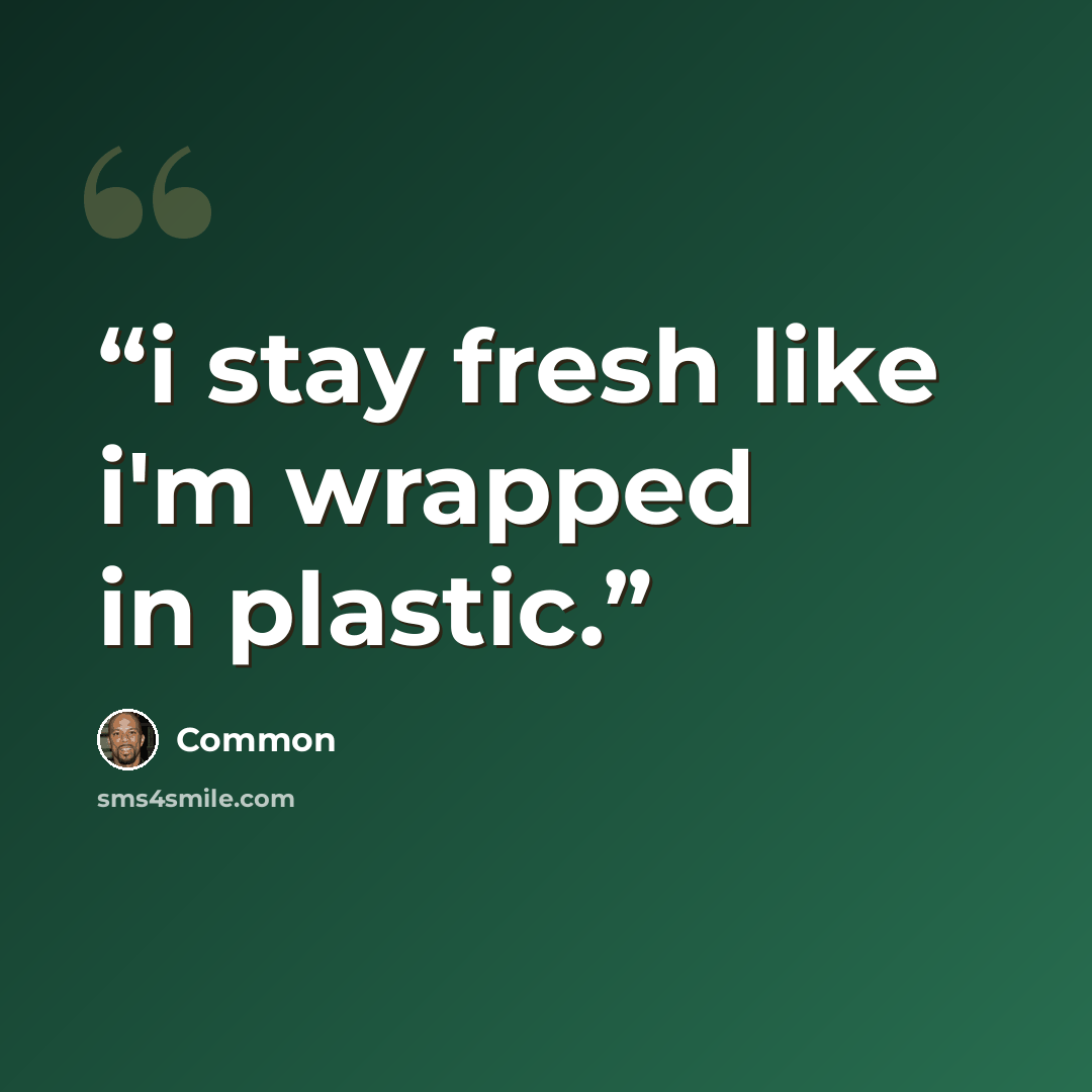 “i stay fresh like i'm wrapped in plastic.” quote by Common