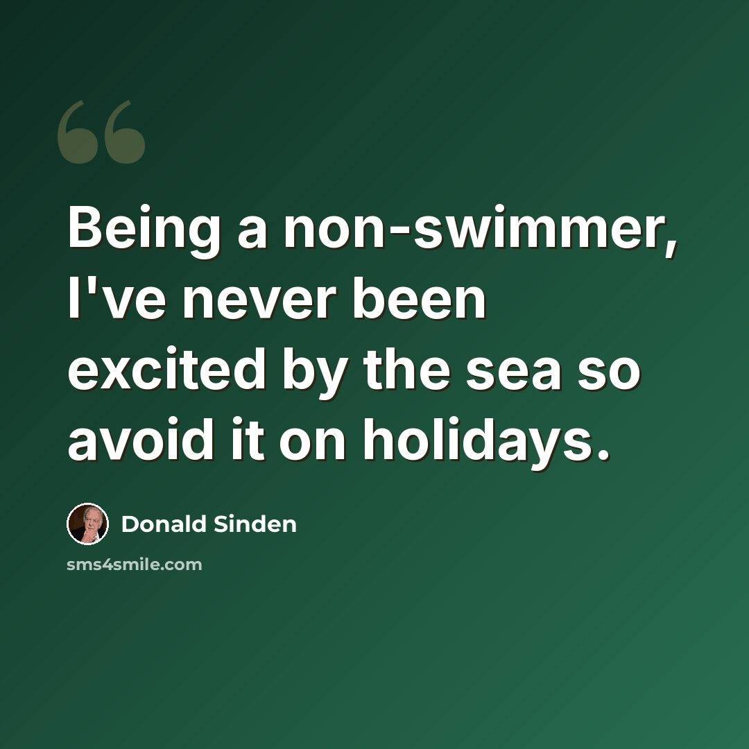 “Being a non-swimmer, I've never been excited by the sea so avoid it on holidays.” quote by Donald Sinden