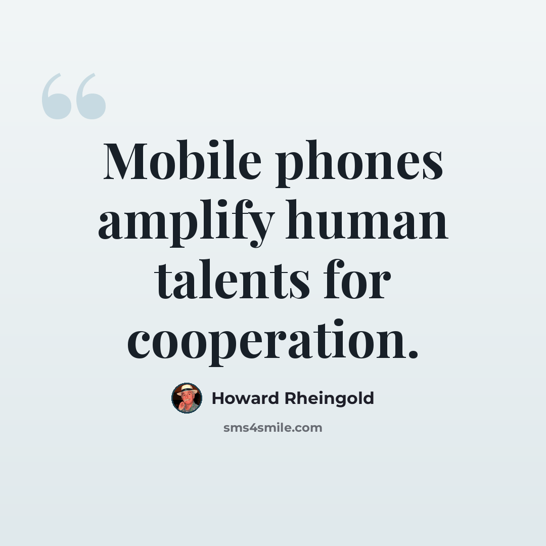 “Mobile phones amplify human talents for cooperation.” quote by Howard Rheingold