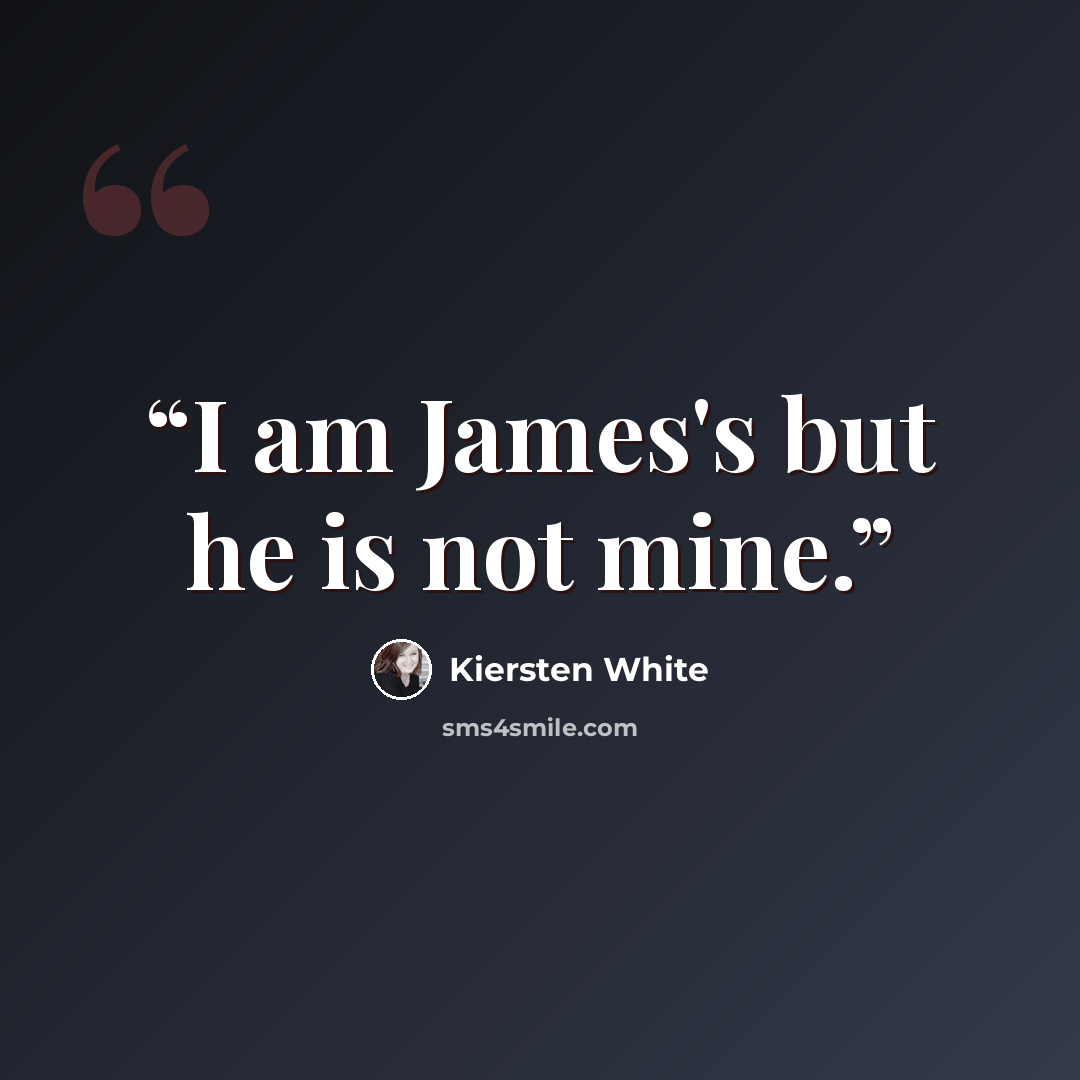“I am James's but he is not mine.” quote by Kiersten White