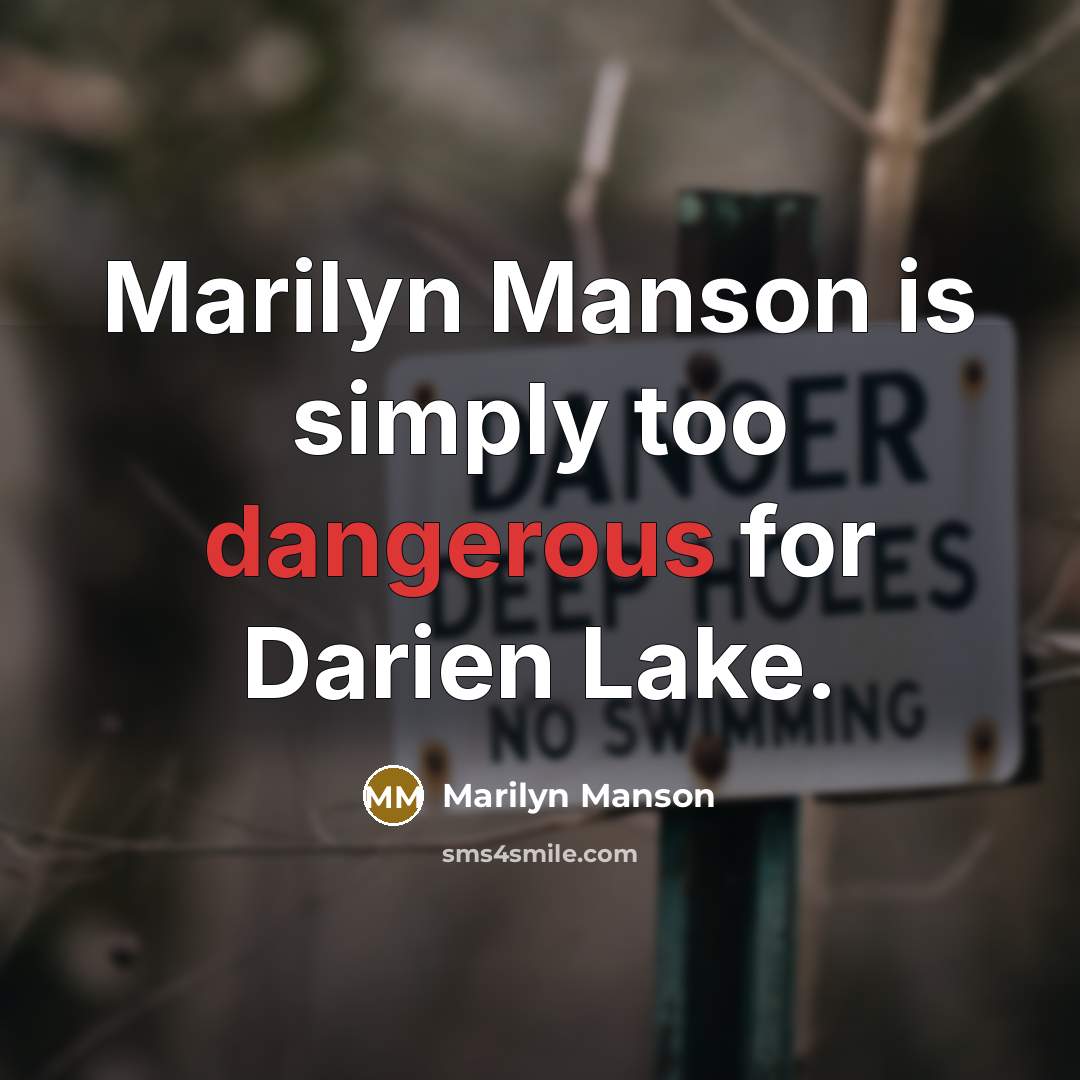 “Marilyn Manson is simply too dangerous for Darien Lake.” quote by Marilyn Manson