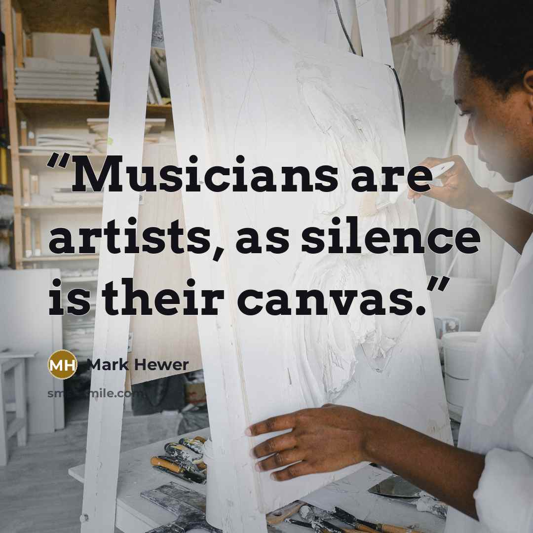 “Musicians are artists, as silence is their canvas.” quote by Mark Hewer