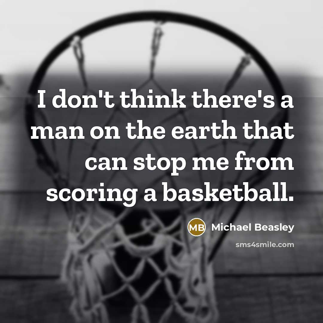 “I don't think there's a man on the earth that can stop me from scoring a basketball.” quote by Michael Beasley