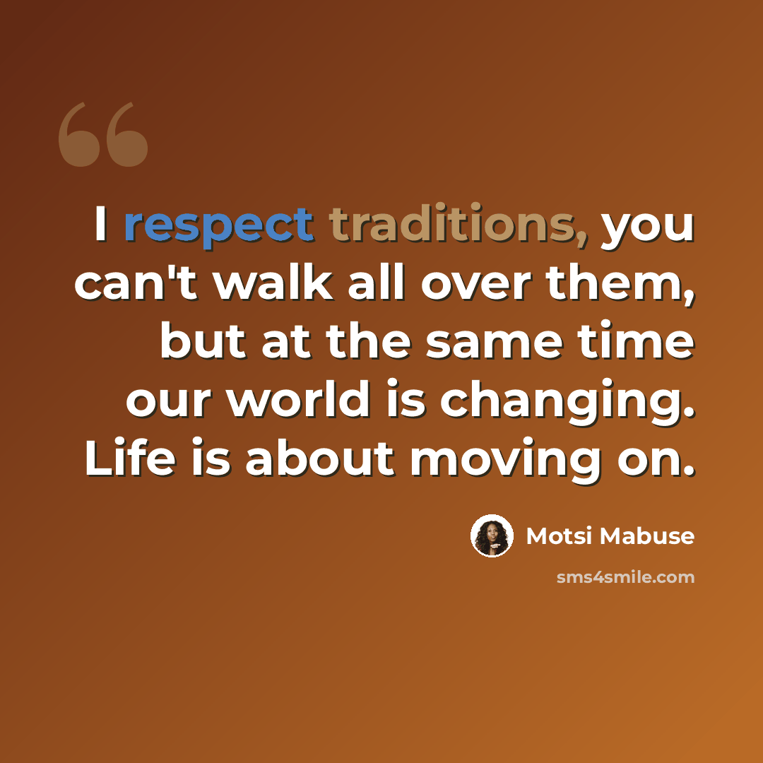 “I respect traditions, you can't walk all over them, but at the same time our world is changing. Life is about moving on.” quote by Motsi Mabuse