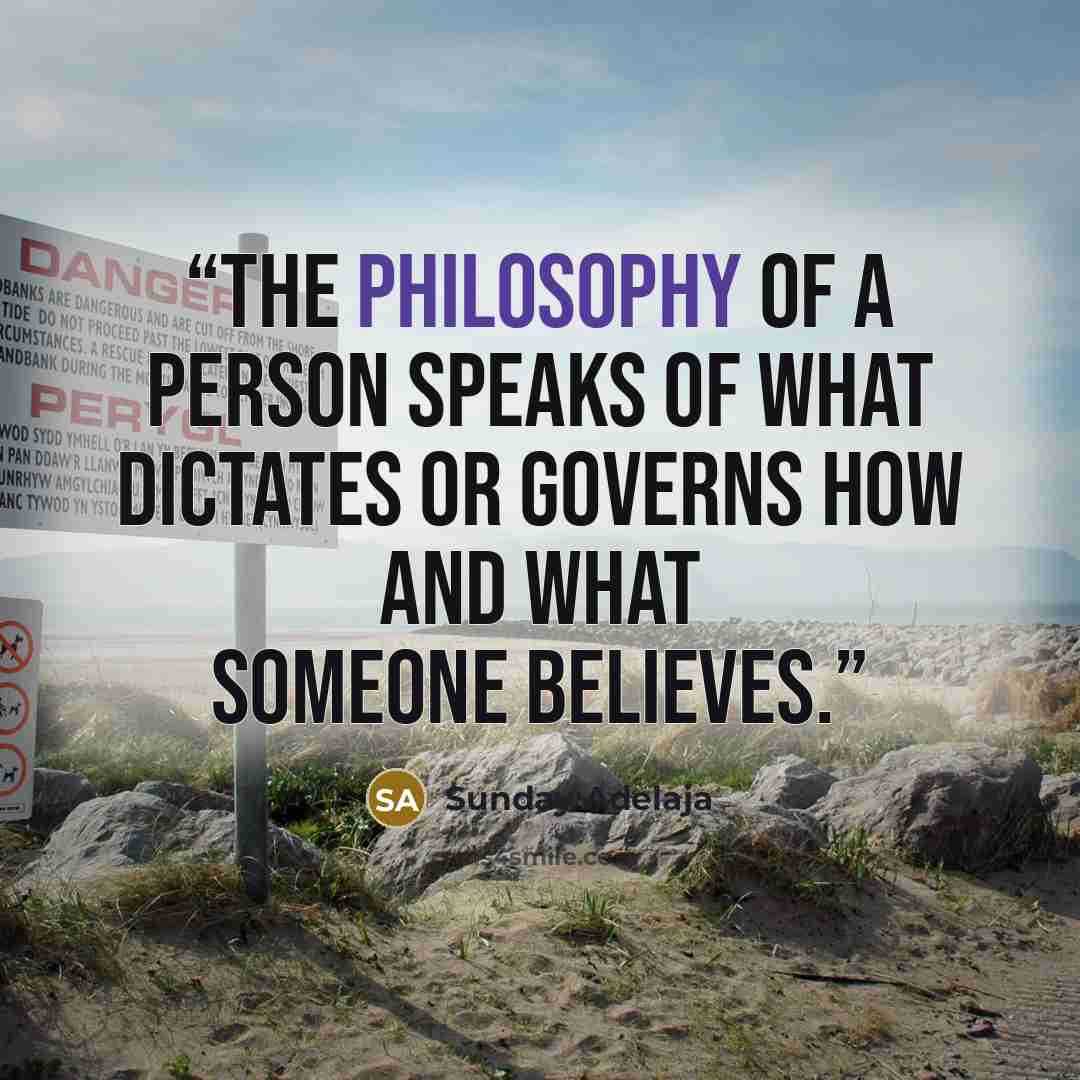 “The philosophy of a person speaks of what dictates or governs how and what someone believes.” quote by Sunday Adelaja