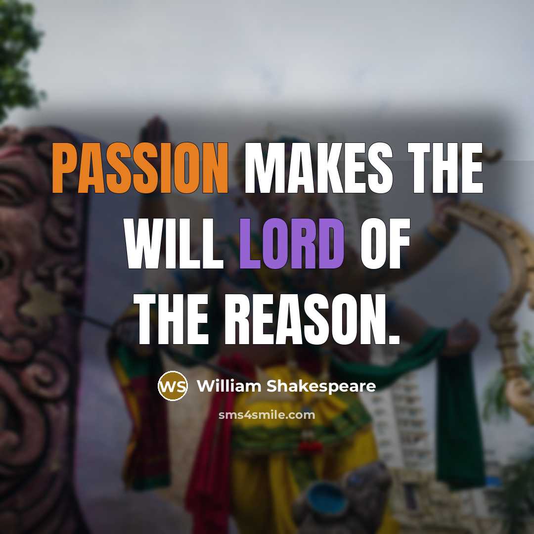 “Passion makes the will lord of the reason.” quote by William Shakespeare