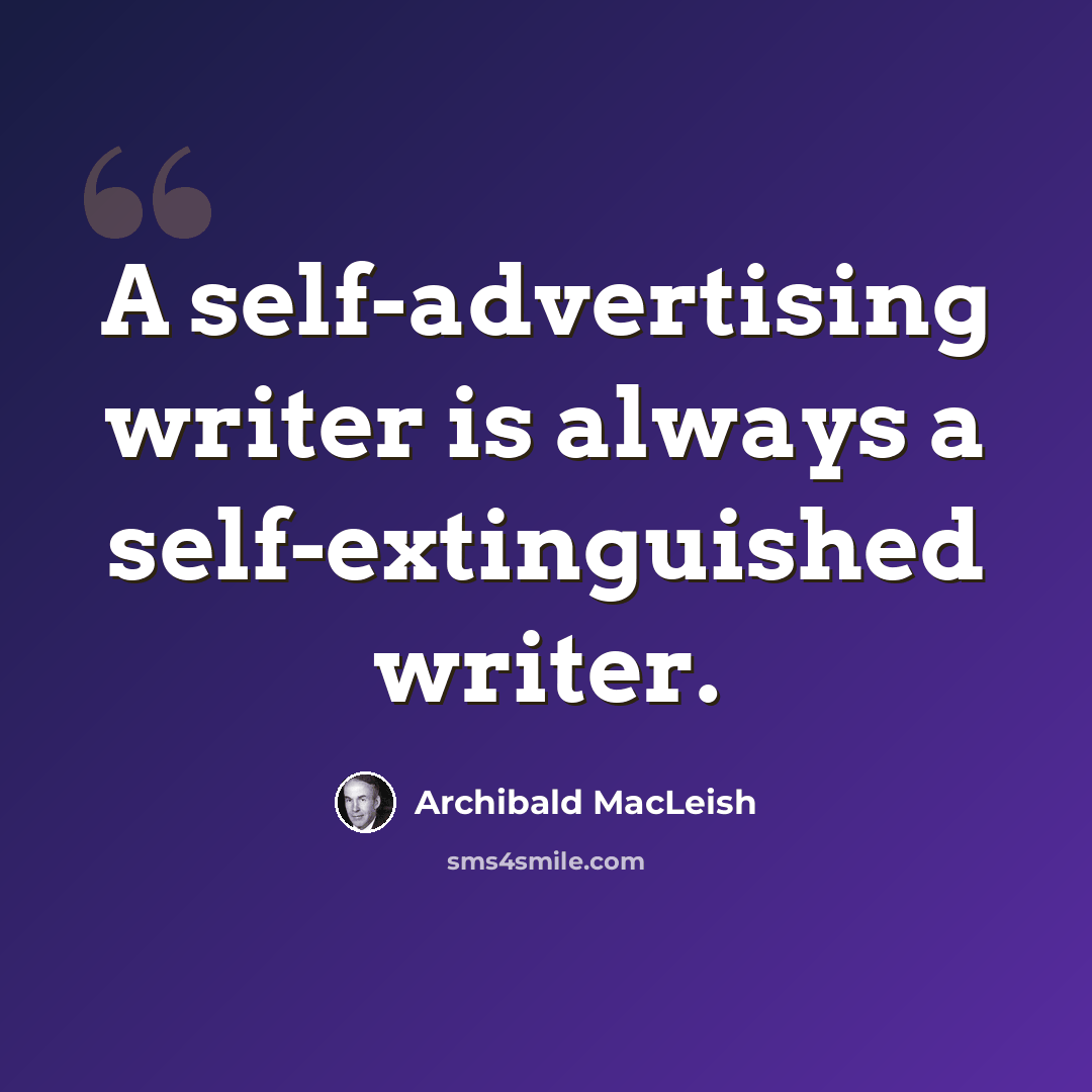 “A self-advertising writer is always a self-extinguished writer.” quote by Archibald MacLeish