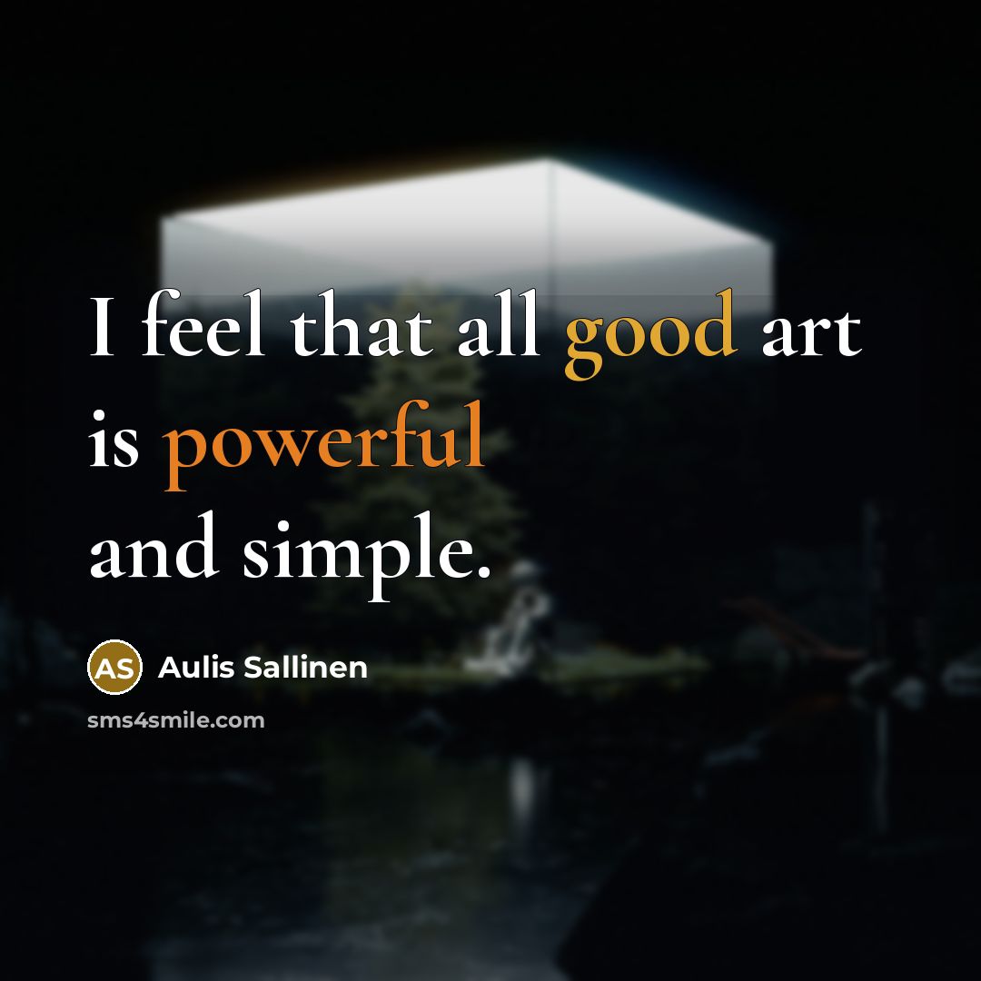 “I feel that all good art is powerful and simple.” quote by Aulis Sallinen