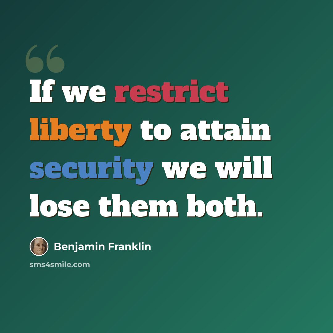 “If we restrict liberty to attain security we will lose them both.” quote by Benjamin Franklin