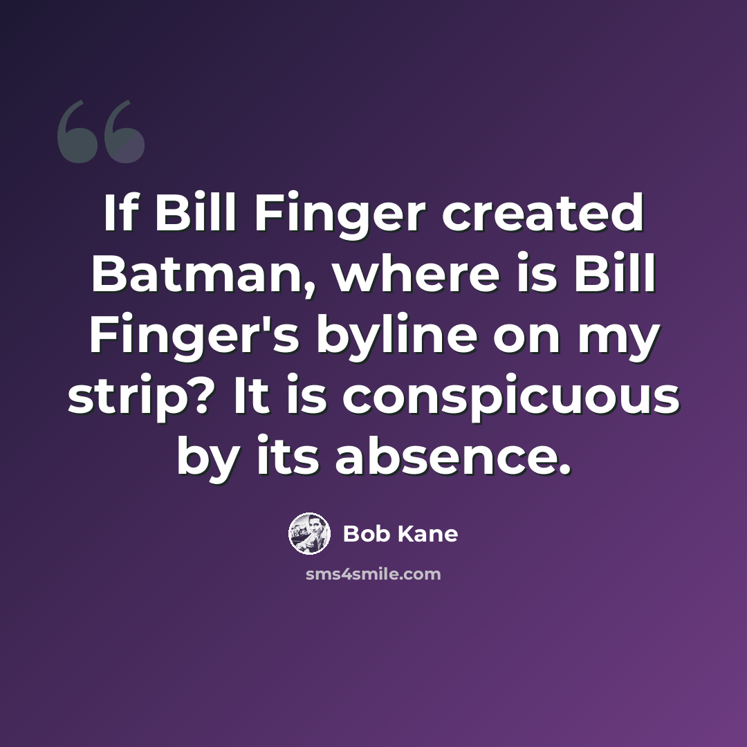 “If Bill Finger created Batman, where is Bill Finger's byline on my strip? It is conspicuous by its absence.” quote by Bob Kane