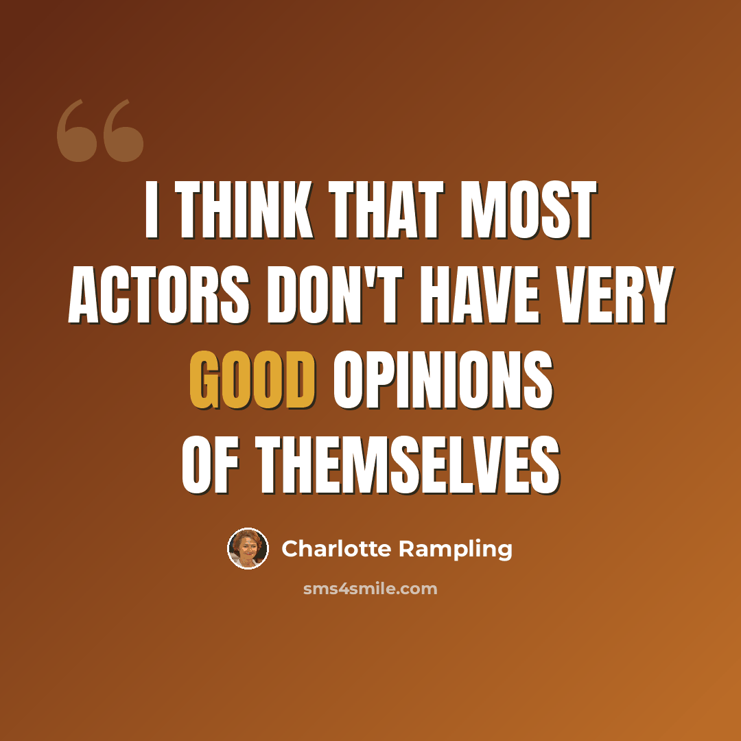 “I think that most actors don't have very good opinions of themselves” quote by Charlotte Rampling