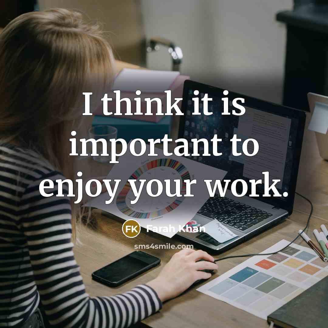 “I think it is important to enjoy your work.” quote by Farah Khan