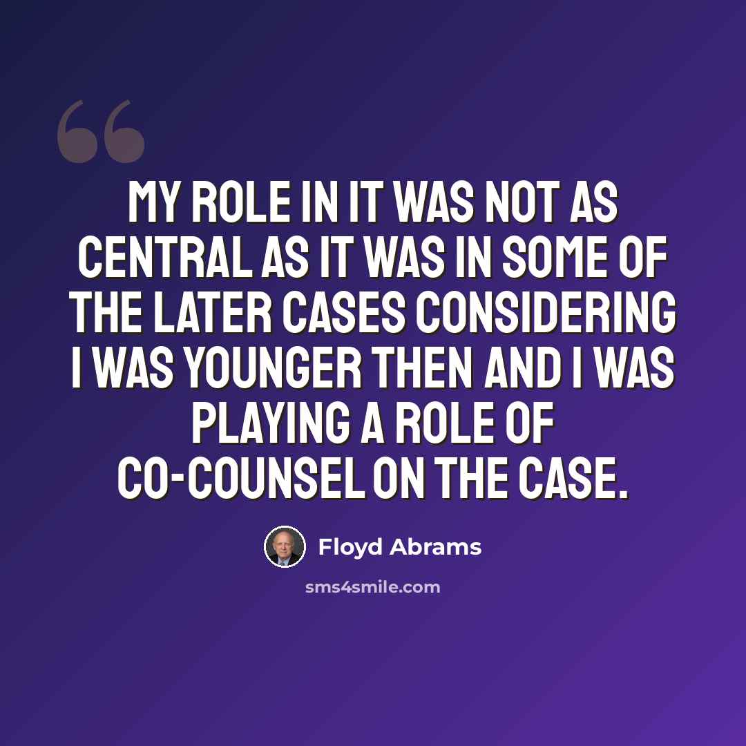 “My role in it was not as central as it was in some of the later cases considering I was younger then and I was playing a role of co-counsel on the case.” quote by Floyd Abrams