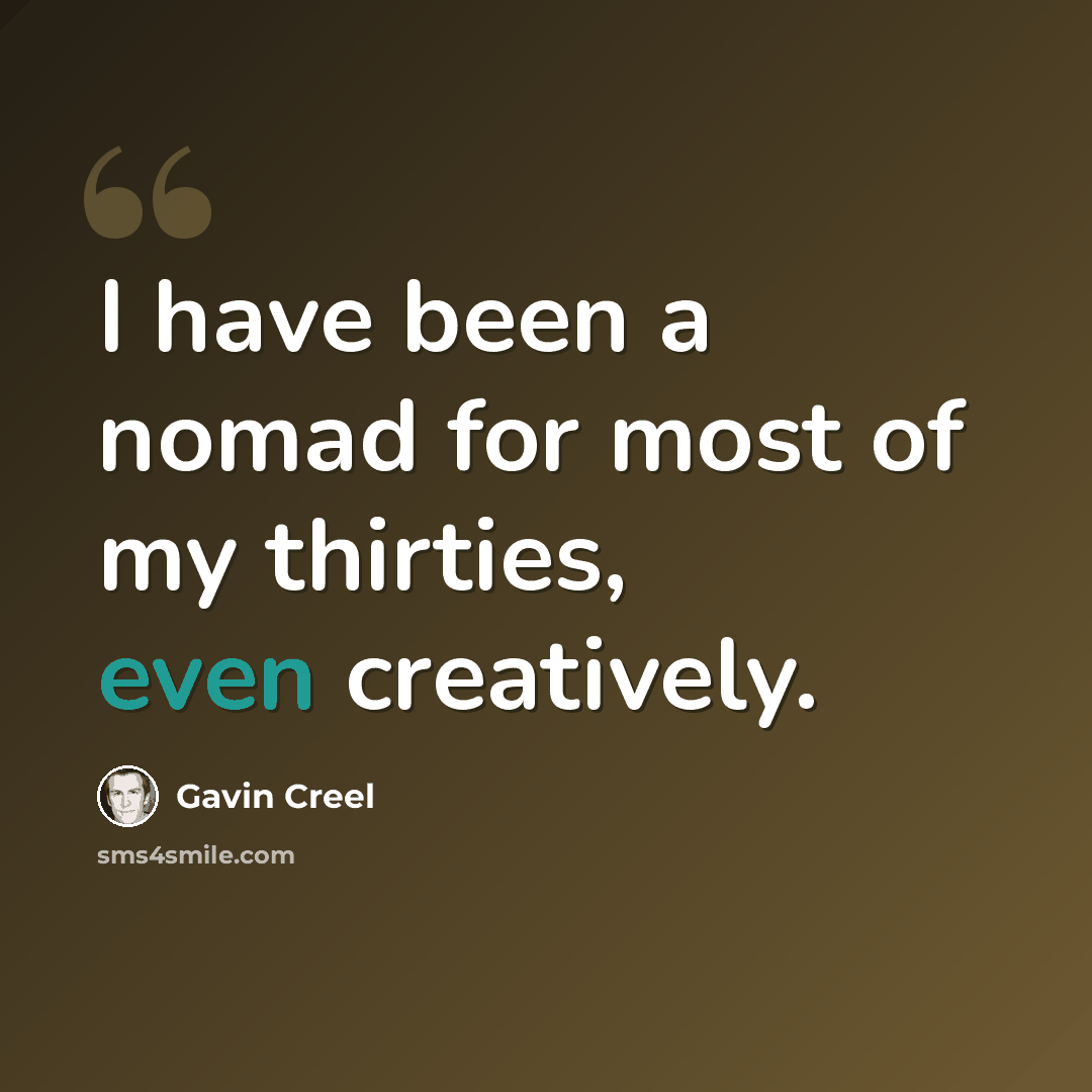 “I have been a nomad for most of my thirties, even creatively.” quote by Gavin Creel