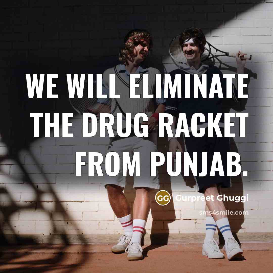 “We will eliminate the drug racket from Punjab.” quote by Gurpreet Ghuggi