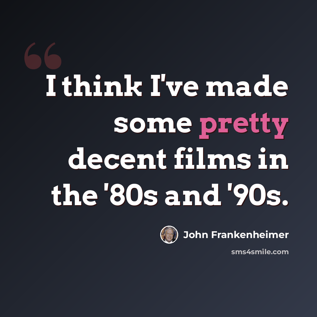 “I think I've made some pretty decent films in the '80s and '90s.” quote by John Frankenheimer