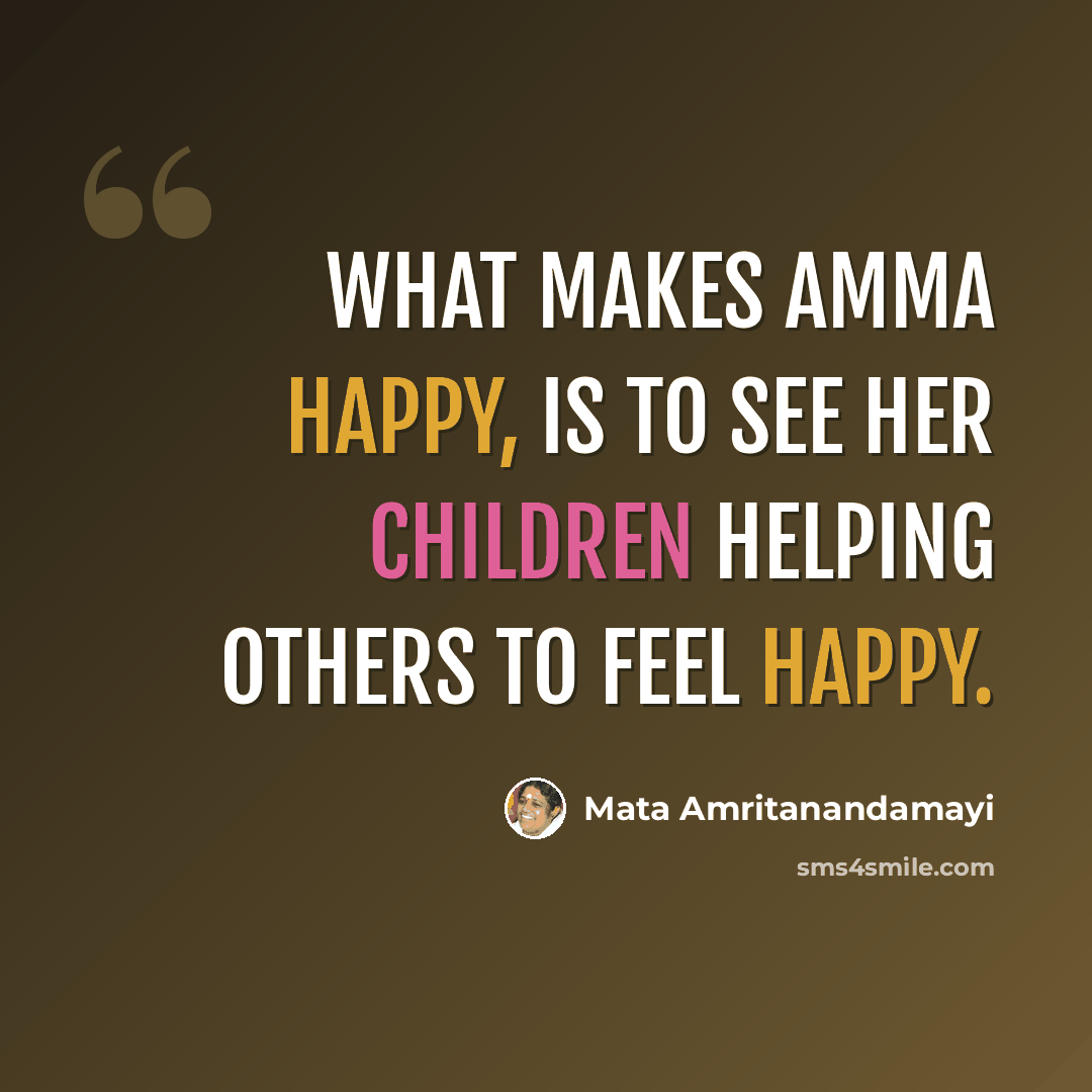 “What makes Amma happy, is to see her children helping others to feel happy.” quote by Mata Amritanandamayi