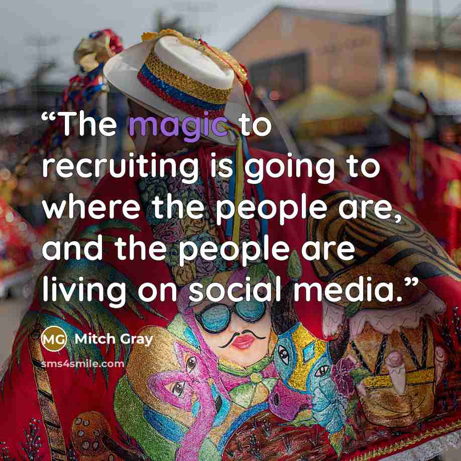 “The magic to recruiting is going to where the people are, and the people are living on social media.” quote by Mitch Gray