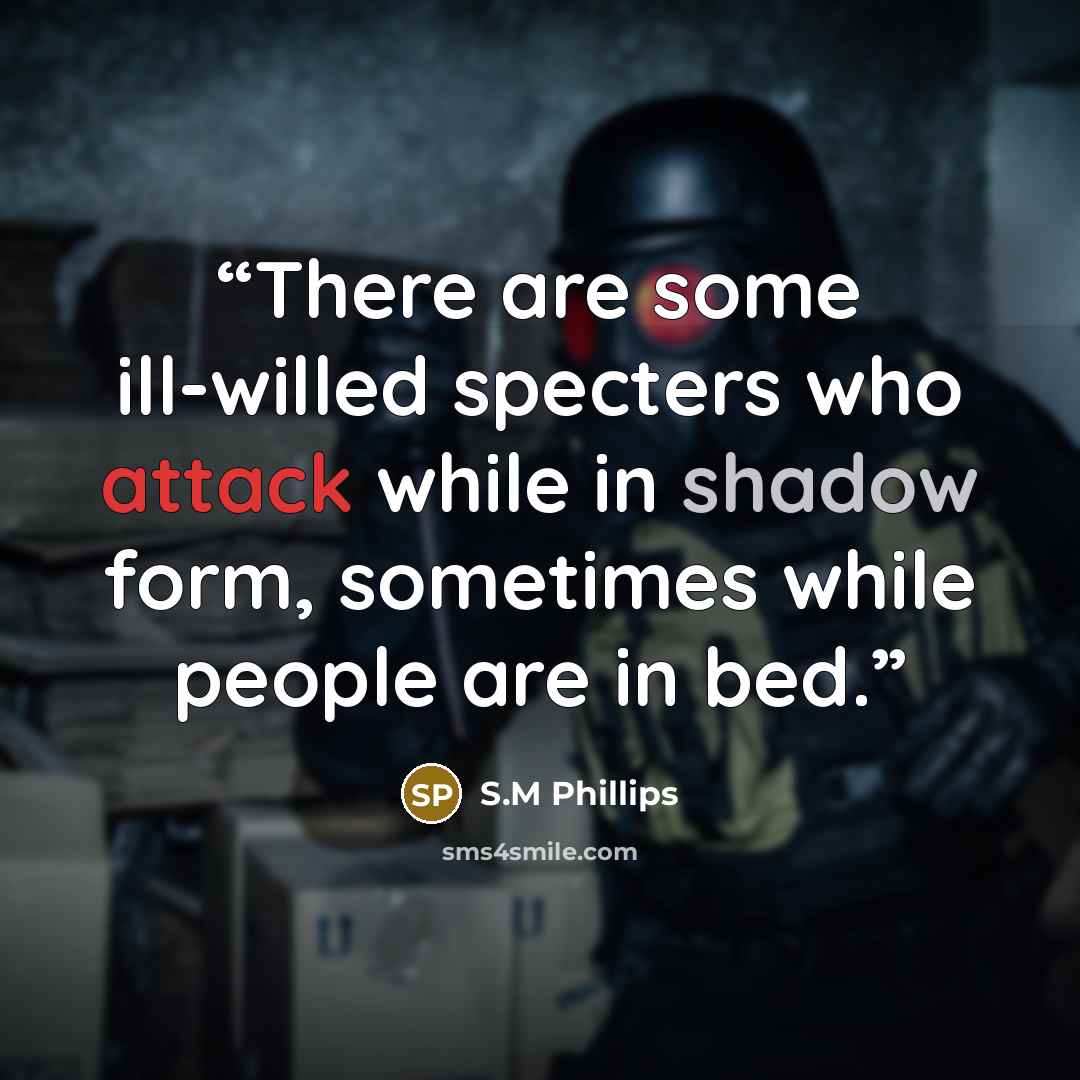 “There are some ill-willed specters who attack while in shadow form, sometimes while people are in bed.” quote by S.M Phillips