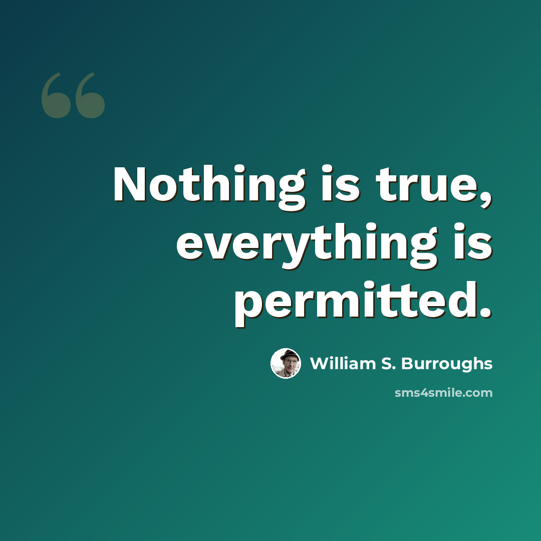 “Nothing is true, everything is permitted.” quote by William S. Burroughs