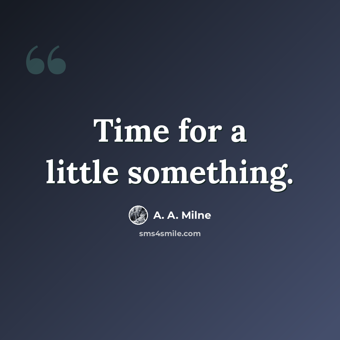 “Time for a little something.” quote by A. A. Milne