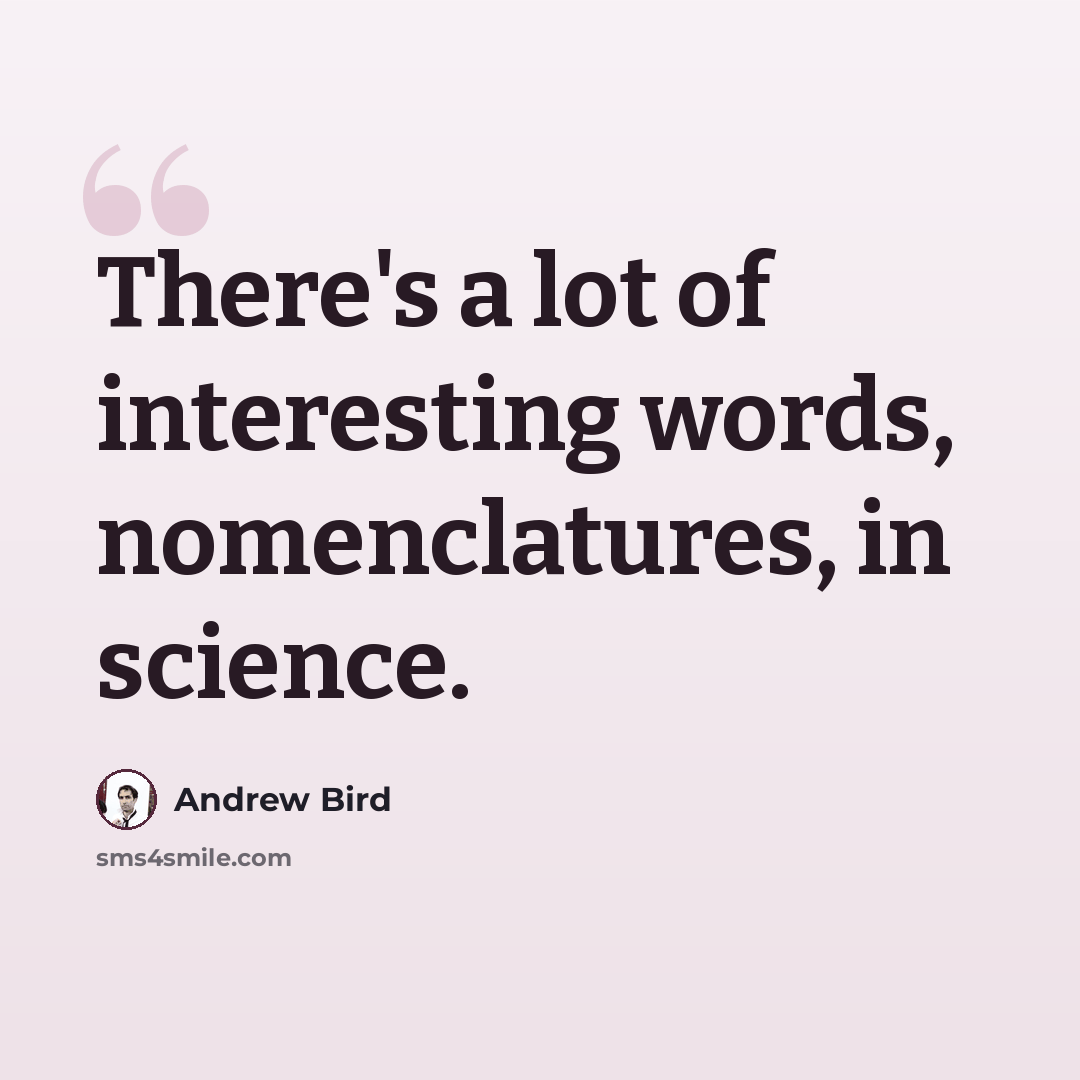 “There's a lot of interesting words, nomenclatures, in science.” quote by Andrew Bird