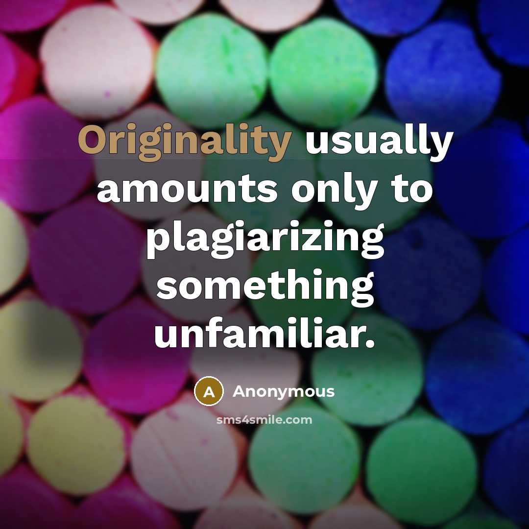“Originality usually amounts only to plagiarizing something unfamiliar.” quote by Anonymous