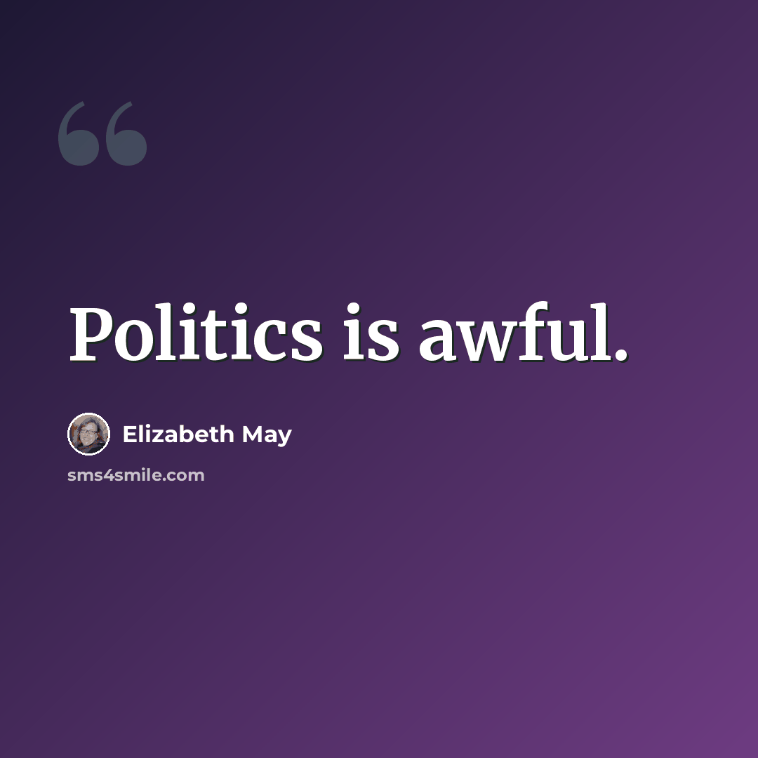 “Politics is awful.” quote by Elizabeth May