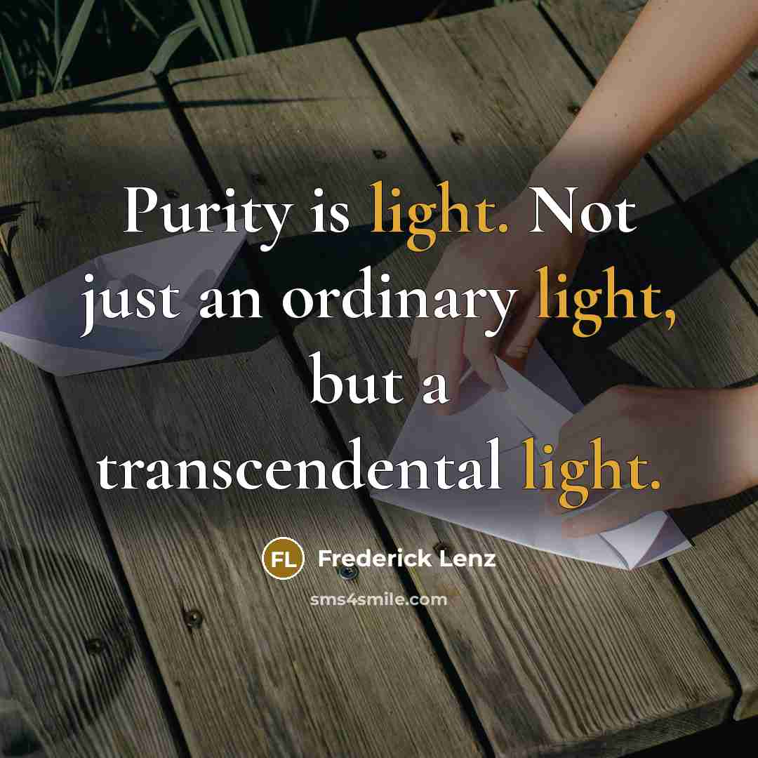 “Purity is light. Not just an ordinary light, but a transcendental light.” quote by Frederick Lenz