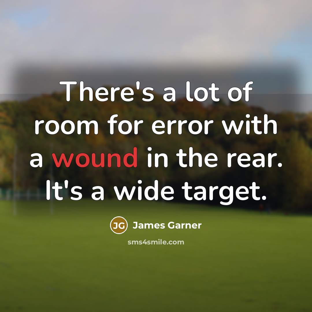 “There's a lot of room for error with a wound in the rear. It's a wide target.” quote by James Garner