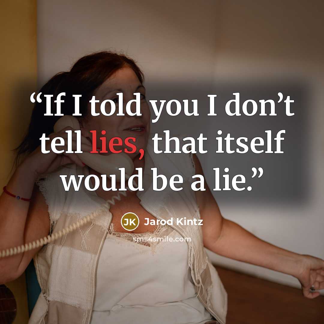 “If I told you I don’t tell lies, that itself would be a lie.” quote by Jarod Kintz