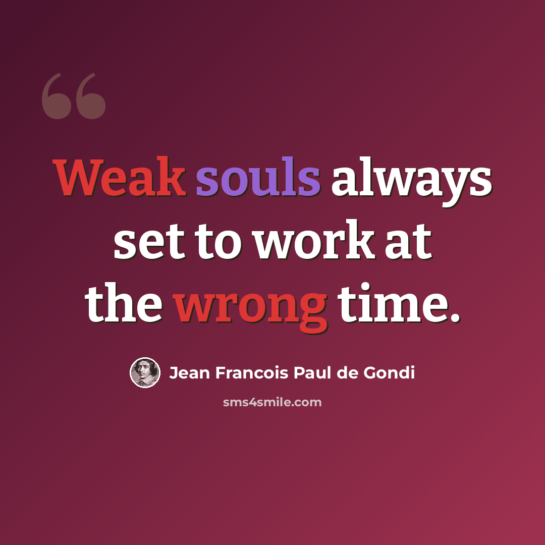 “Weak souls always set to work at the wrong time.” quote by Jean Francois Paul de Gondi