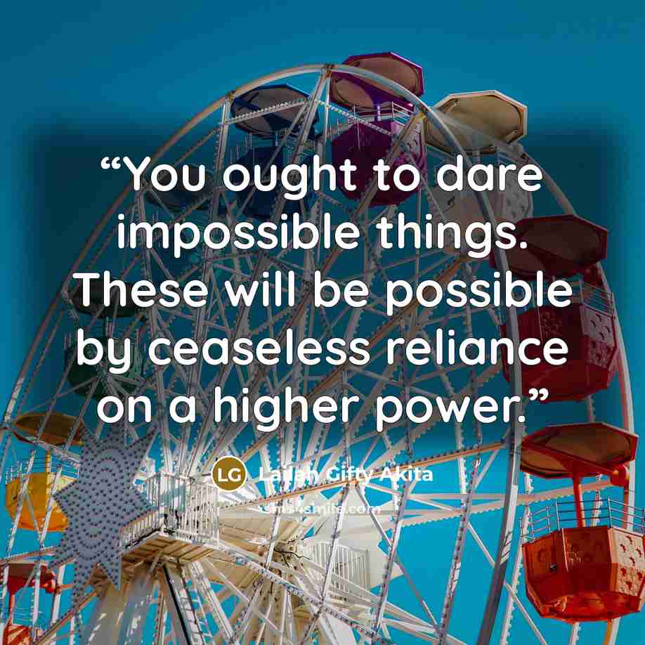 “You ought to dare impossible things. These will be possible by ceaseless reliance on a higher power.” quote by Lailah Gifty Akita