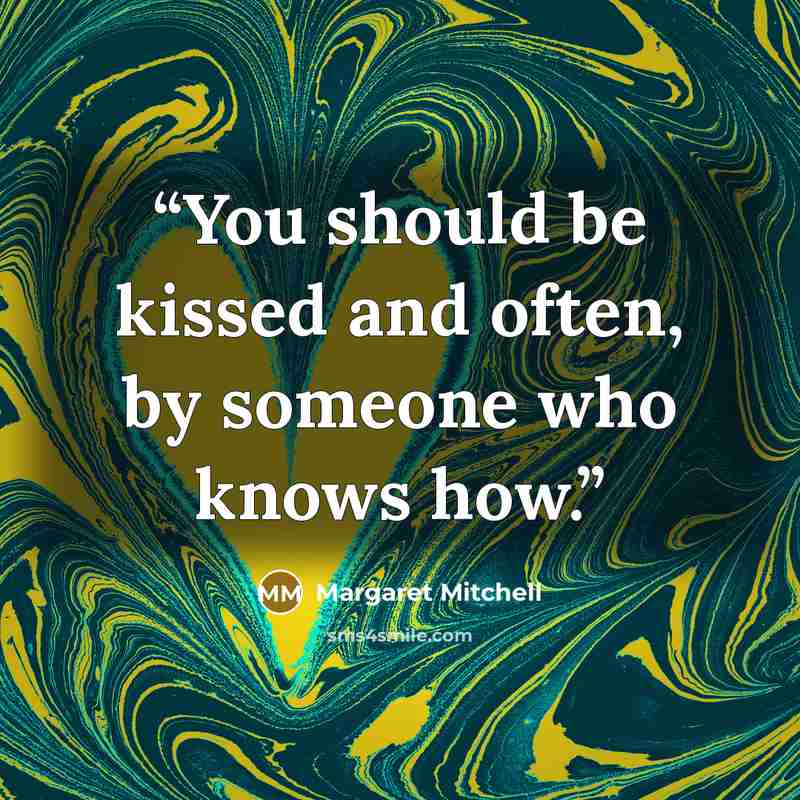 “You should be kissed and often, by someone who knows how.” quote by Margaret Mitchell