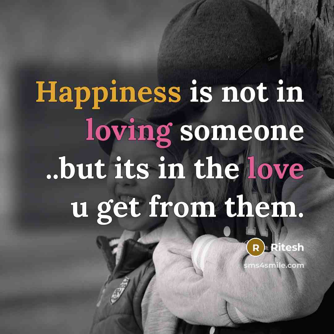 “Happiness is not in loving someone ..but its in the love u get from them.” quote by Ritesh