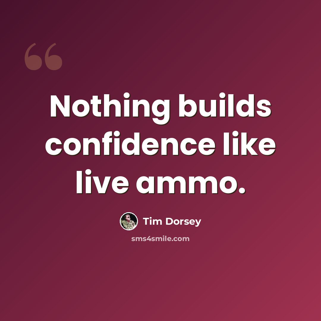 “Nothing builds confidence like live ammo.” quote by Tim Dorsey