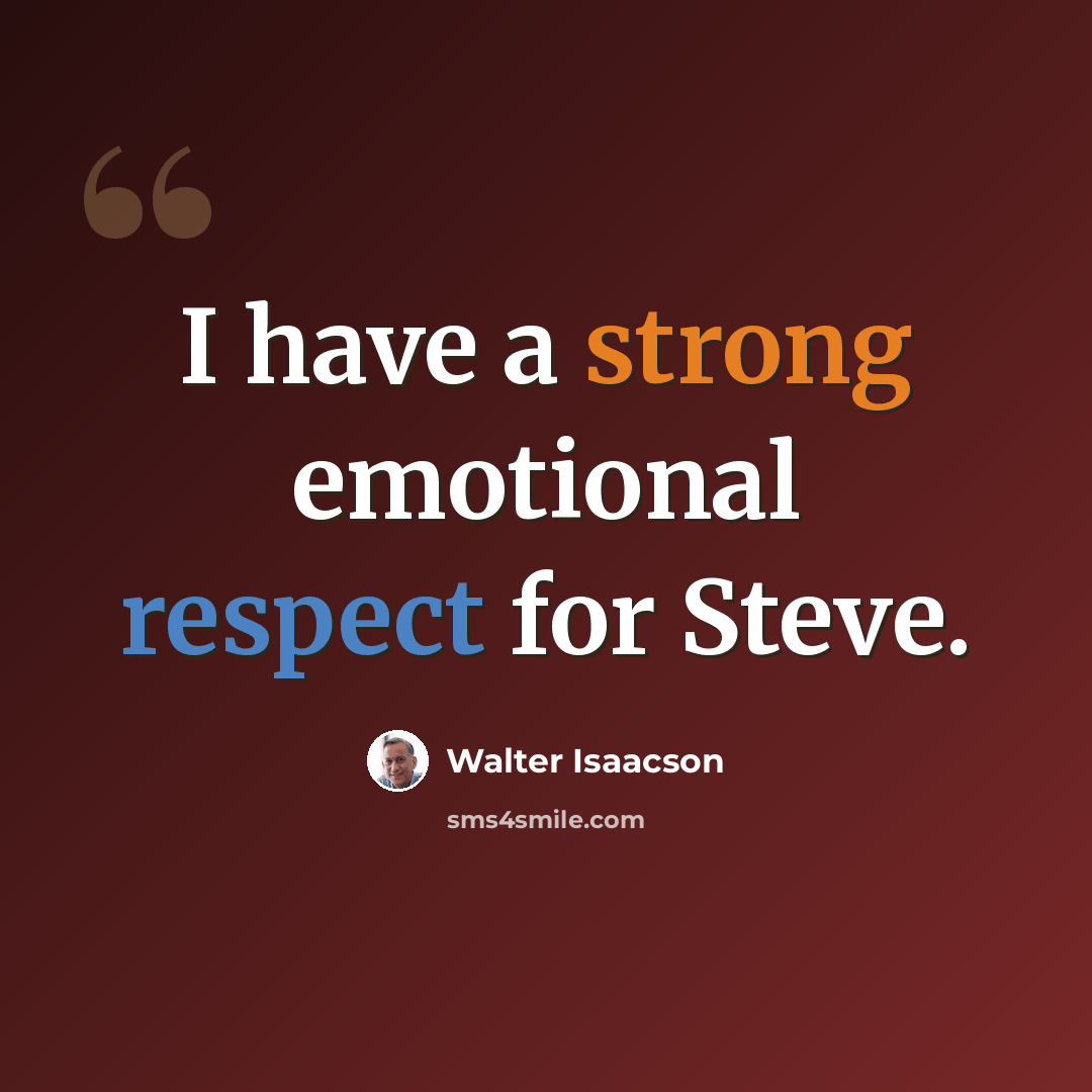“I have a strong emotional respect for Steve.” quote by Walter Isaacson