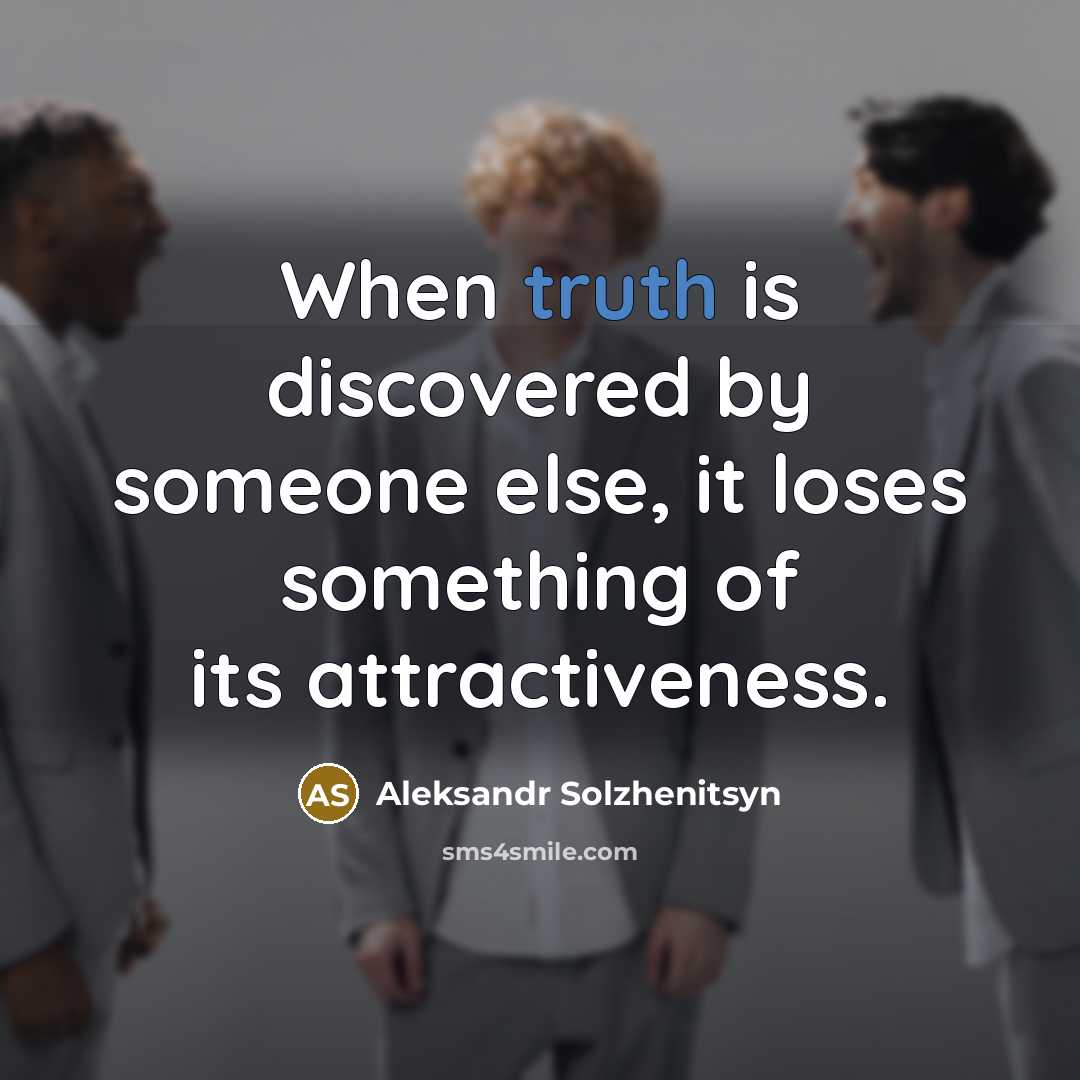 “When truth is discovered by someone else, it loses something of its attractiveness.” quote by Aleksandr Solzhenitsyn