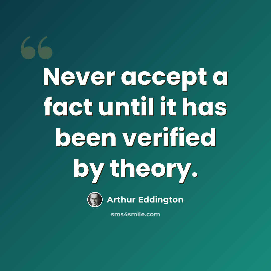 “Never accept a fact until it has been verified by theory.” quote by Arthur Eddington