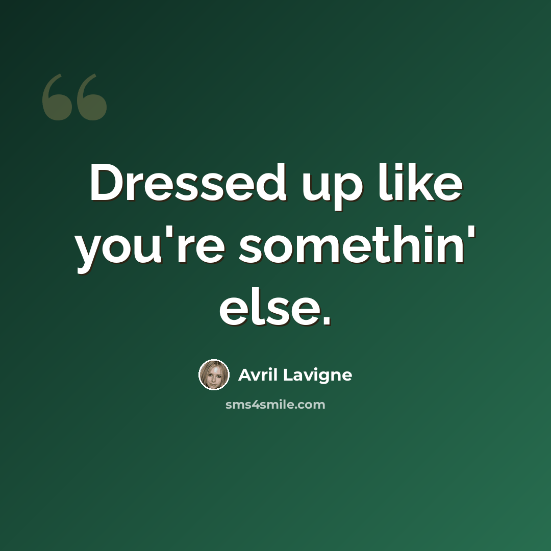 “Dressed up like you're somethin' else.” quote by Avril Lavigne